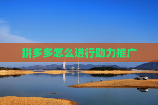 拼多多怎么进行助力推广