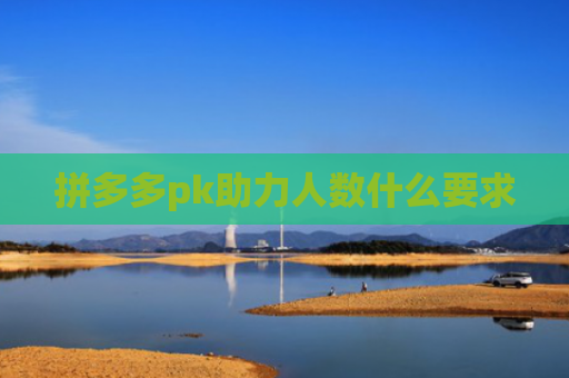 拼多多pk助力人数什么要求