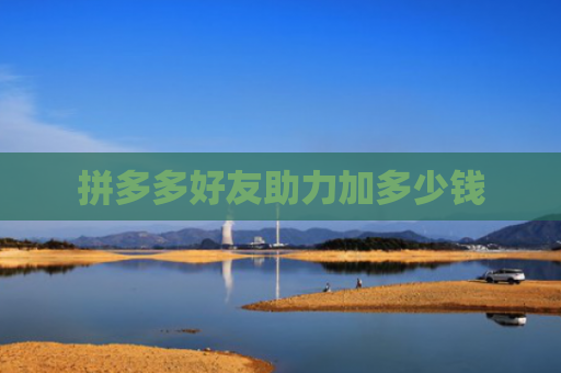拼多多好友助力加多少钱