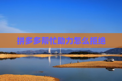 拼多多帮忙助力怎么拒绝