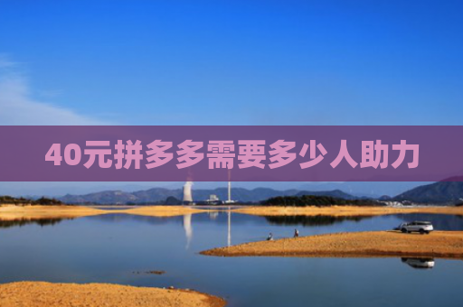 40元拼多多需要多少人助力