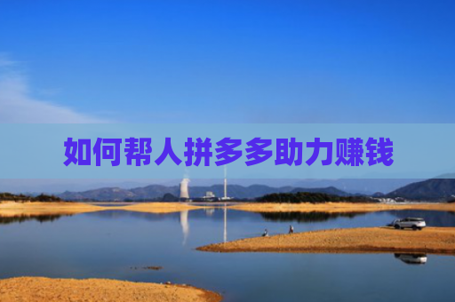 如何帮人拼多多助力赚钱