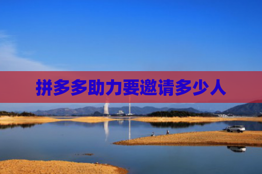 拼多多助力要邀请多少人