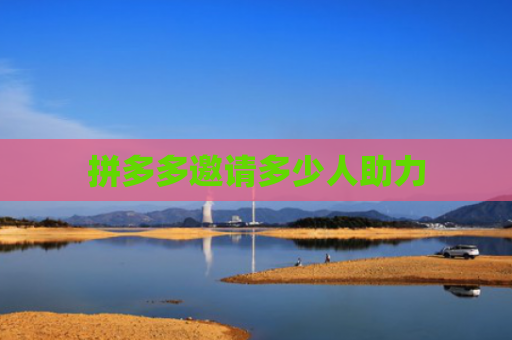 拼多多邀请多少人助力