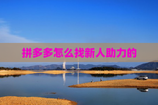 拼多多怎么找新人助力的