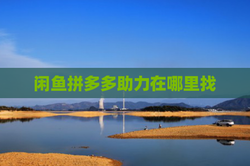 闲鱼拼多多助力在哪里找