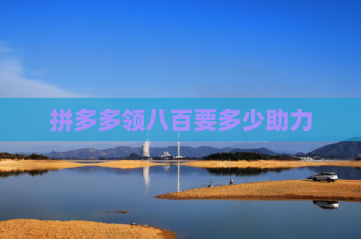 拼多多领八百要多少助力