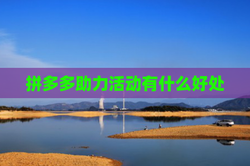 拼多多助力活动有什么好处