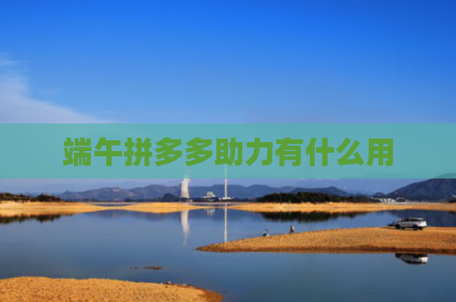 端午拼多多助力有什么用