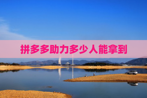拼多多助力多少人能拿到