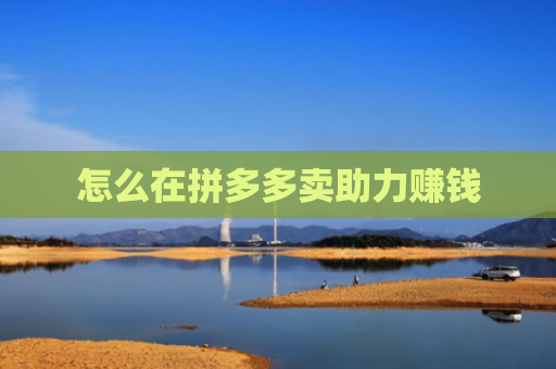 怎么在拼多多卖助力赚钱