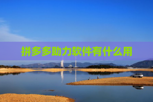 拼多多助力软件有什么用-第1张图片-拼多多助力网站-pdd新人免费助力网站，拼多多极速助力网站