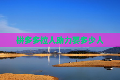拼多多拉人助力要多少人
