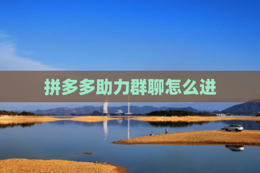 拼多多助力群聊怎么进-第1张图片-拼多多助力网站-pdd新人免费助力网站，拼多多极速助力网站